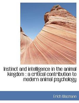 Instinct and Intelligence in the Animal Kingdom : A critical contribution to modern animal Psycholog