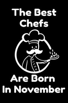 The Best Chefs Are Born In November : Journal Gifts For Women/Men/Chefs/Coworkers/Colleagues/Students/Friends. Funny Notebook Birthday Gift for Chefs: Lined Notebook / Journal Gift, 120 Pages, 6x9.