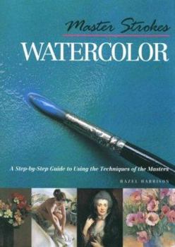Hardcover Master Strokes: Watercolor: A Step-By-Step Guide to Using the Techniques of the Masters Book