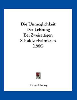 Paperback Die Unmoglichkeit Der Leistung Bei Zweiseitigen Schuldverhaltnissen (1888) [German] Book