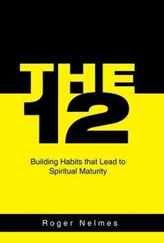 Hardcover The 12: Building Habits That Lead to Spiritual Maturity Book