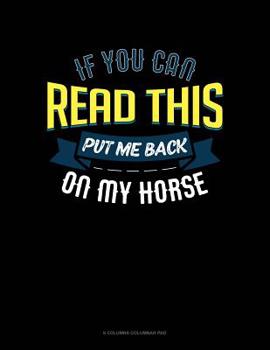 Paperback If You Can Read This Put Me Back On My Horse: 6 Columns Columnar Pad Book