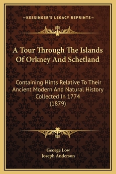 Hardcover A Tour Through The Islands Of Orkney And Schetland: Containing Hints Relative To Their Ancient Modern And Natural History Collected In 1774 (1879) Book