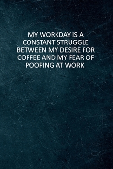 Paperback My Workday Is A Constant Struggle Between My Desire For Coffee And My Fear Of Pooping At Work: 6 X 9 Blank Lined Coworker Gag Gift Funny Office Notebo Book