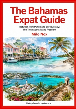 The Bahamas Expat Guide: Between Rum Punch and Bureaucracy: The Truth About Island Freedom (Living Abroad by Obscyra)