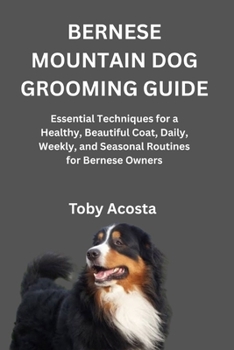 Paperback Bernese Mountain Dog Grooming Guide: Essential Techniques for a Healthy, Beautiful Coat, Daily, Weekly, and Seasonal Routines for Bernese Owners Book