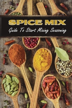 Paperback Spice Mix: Guide To Start Mixing Seasoning: Kitchen Recipes Book