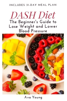 Paperback DASH Diet: The Beginner's Guide to Lose Weight and Lower Blood Pressure (Includes 31-Day Meal Plan) Book