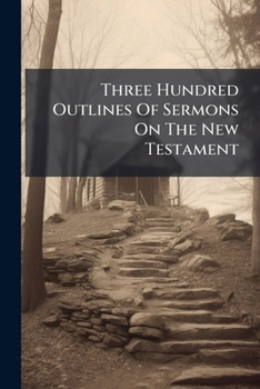Paperback Three Hundred Outlines Of Sermons On The New Testament Book