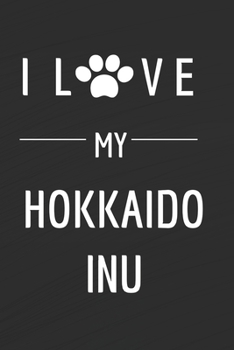 Paperback I love my Hokkaido Inu: Dog lovers Journal Dog Notebook - Dog Notebook - I love dogs - Funny Dog Gift - Blank Lined Notebook - Birthday Gift I Book