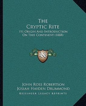 Paperback The Cryptic Rite: Its Origin And Introduction On This Continent (1888) Book