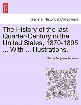 Paperback The History of the Last Quarter-Century in the United States, 1870-1895 ... with ... Illustrations. Book