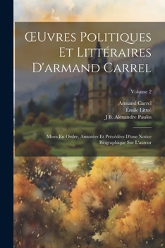 Paperback OEuvres Politiques Et Littéraires D'armand Carrel: Mises En Ordre, Annotées Et Précédées D'une Notice Biographique Sur L'auteur; Volume 2 [French] Book