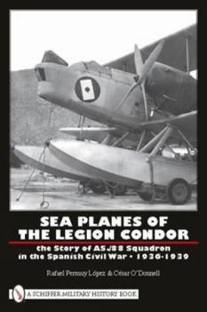 Hardcover Sea Planes of the Legion Condor: The Story of As./88 Squadron in the Spanish Civil War - 1936-1939 Book