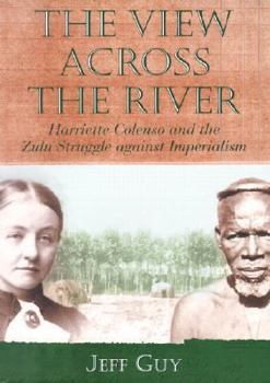 The View Across the River: Harriette Colenso and the Zulu Struggle Against Imperialism (Reconsiderations in Southern African History) - Book  of the Reconsiderations in Southern African History