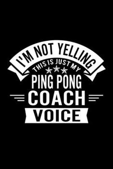 Paperback I'm Not Yelling This Is Just My Ping Pong Coach Voice: Lined Journal, 120 Pages, 6x9 Sizes, Funny Ping Pong Player and Coach Notebook Gift for Team Co Book