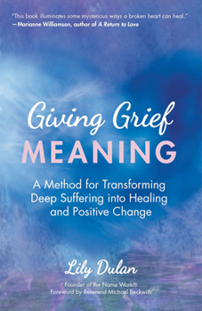 Paperback Giving Grief Meaning: A Method for Transforming Deep Suffering Into Healing and Positive Change (Death and Bereavement, Spiritual Healing, Grief Gift) Book