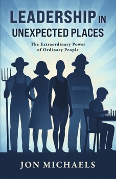 Paperback Leadership in Unexpected Places: The Extraordinary Power of Ordinary People Book