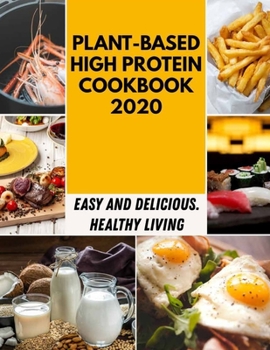 Paperback Plant-based High Protein Cookbook 2020: Easy Smoothie Recipes for Everyone, Power Your Metabolism, Blast Fat, and Shed Pounds in 10 Days Book