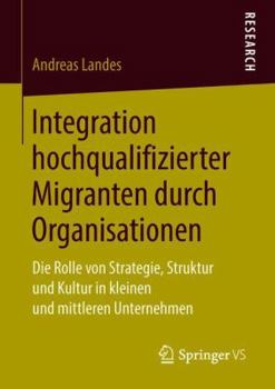 Paperback Integration Hochqualifizierter Migranten Durch Organisationen: Die Rolle Von Strategie, Struktur Und Kultur in Kleinen Und Mittleren Unternehmen [German] Book