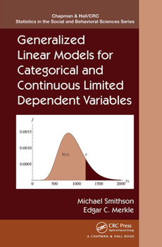 Generalized Linear Models for Categorical and Continuous Limited Dependent Variables - Book  of the Chapman & Hall/CRC Statistics in the Social and Behavioral Sciences