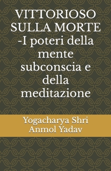 Paperback VITTORIOSO SULLA MORTE -I poteri della mente subconscia e della meditazione [Italian] Book