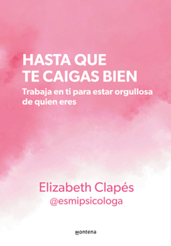 Paperback Hasta Que Te Caigas Bien: Trabaja En Ti Para Estar Orgullosa de Quien Eres / Until You Like Yourself [Spanish] Book