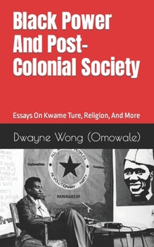 Paperback Black Power and Post-Colonial Society: Essays on Kwame Ture, Religion, and More Book