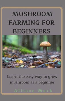 Paperback Mushroom Farming for Beginners: Learn about the easy way to grow mushroom as a beginner Book