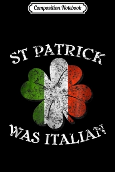 Composition Notebook: St Patricks Was Italian Shamrock Italy Flag Funny  Journal/Notebook Blank Lined Ruled 6x9 100 Pages
