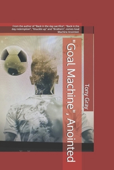 "Goal Machine", Anointed: From the author of "Back in the day sacrifice", "Back in the day redemption", "Knuckle up" and "Brothers", comes Goal Machine Anointed.