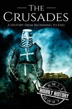 Paperback The Crusades: A History From Beginning to End Book