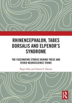 Paperback Rhinencephalon, Tabes Dorsalis and Elpenor's Syndrome: The Fascinating Stories Behind These and Other Neuroscience Terms Book