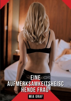 Eine aufmerksamkeitsheischende Frau: Geschichten mit explizitem Sex für Erwachsene (German Edition)