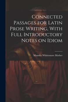 Paperback Connected Passages for Latin Prose Writing, With Full Introductory Notes on Idiom Book