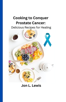 Paperback Cooking to Conquer Prostate Cancer: Delicious Recipes for Healing Book
