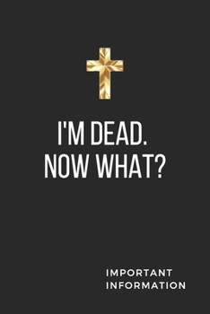 Paperback I'm Dead. Now What? Important Information: Notebook, Journal, Diary (110 Pages, Unlined, 6 x 9)(Life and Death) Book