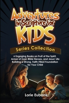 Adventures in Scripture for Kids Series Collection: 6 Engaging Books on Fruit of the Spirit, Armor of God, Bible Heroes, and Jesus' Life -Building a Strong, Faith-Filled Foundation for Your Child