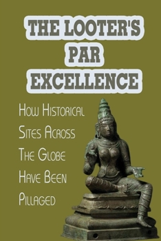 The Looter'S Par Excellence: How Historical Sites Across The Globe Have Been Pillaged