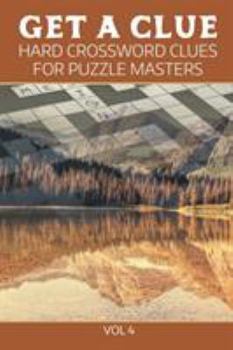 Paperback Get A Clue: Hard Crossword Clues For Puzzle Masters Vol 4 Book