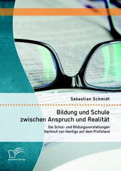 Paperback Bildung und Schule zwischen Anspruch und Realität: Die Schul- und Bildungsvorstellungen Hartmut von Hentigs auf dem Prüfstand [German] Book