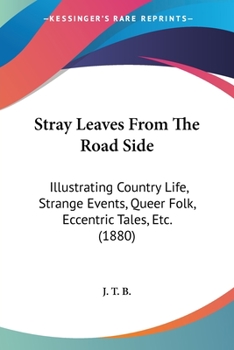 Paperback Stray Leaves From The Road Side: Illustrating Country Life, Strange Events, Queer Folk, Eccentric Tales, Etc. (1880) Book