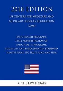 Paperback Basic Health Programs - State Administration of Basic Health Programs, Eligibility and Enrollment in Standard Health Plans, etc. - Trust Fund and Fina Book