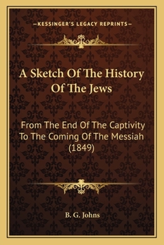 Paperback A Sketch Of The History Of The Jews: From The End Of The Captivity To The Coming Of The Messiah (1849) Book