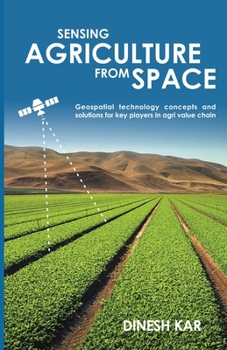 Paperback Sensing Agriculture from Space: Geospatial technology concepts and solutions for key players in agri value chain Book