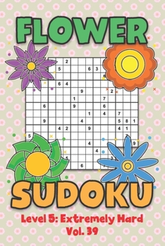 Paperback Flower Sudoku Level 5: Extremely Hard Vol. 39: Play Flower Sudoku With Solutions 5 9x9 Grid Overlap Hard Level Volumes 1-40 Variation Paper Logic Game Book