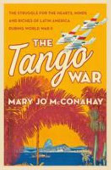 Hardcover The Tango War: The Struggle for the Hearts, Minds and Riches of Latin America During World War II Book