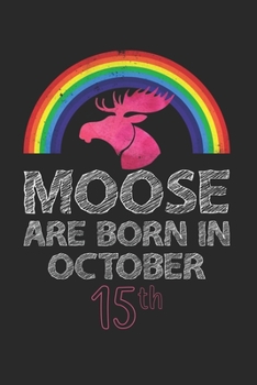 Moose Are Born In October 15th: Women Moose Lover Gift - Moose Birthday Girl Journal Notebooks Diary Birthday Present For Girl