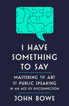 Hardcover I Have Something to Say: Mastering the Art of Public Speaking in an Age of Disconnection Book