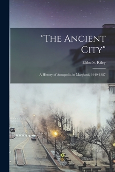 Paperback "The Ancient City": a History of Annapolis, in Maryland, 1649-1887 Book